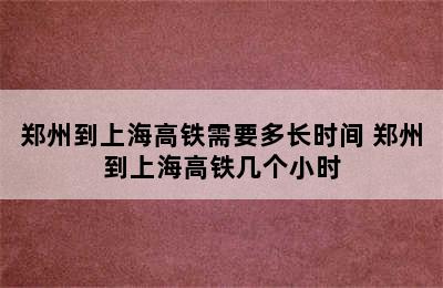 郑州到上海高铁需要多长时间 郑州到上海高铁几个小时